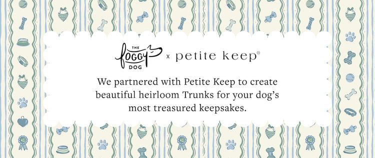 The Foggy Dog x Petite Keep. We partnered with Petite Keep to create beautiful heirloom Trunks for your dog’s most treasured keepsakes.