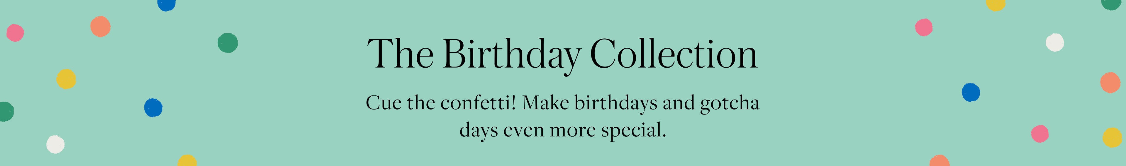 The Birthday Collection at The Foggy Dog
Cue the confetti! Make birthdays and gotcha days even more special.