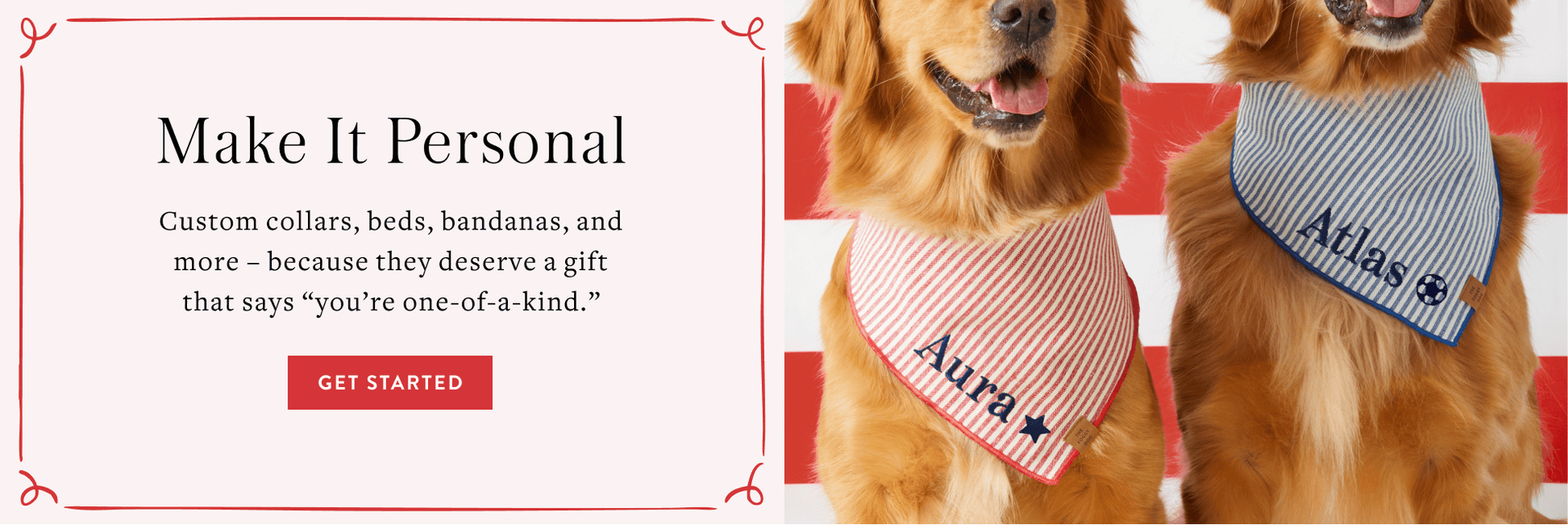 Make It Personal - Customer collars, beds, bandanas, and more - because they deserve a gift that says "you're one-of-a-kind" - Get started