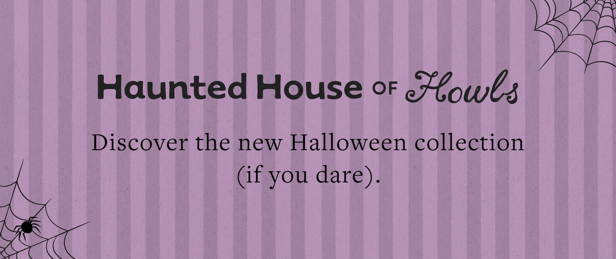 Haunted House of Howls at The Foggy Dog. Discover the new Halloween collection (if you dare).